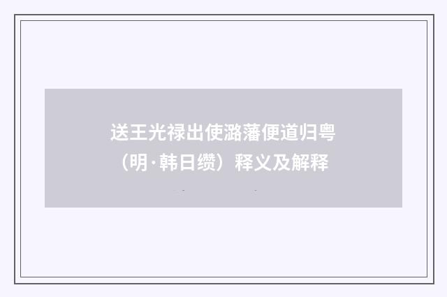 送王光禄出使潞藩便道归粤（明·韩日缵）释义及解释