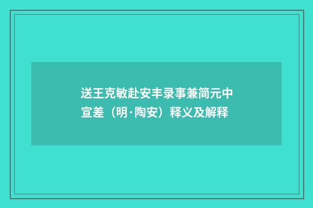 送王克敏赴安丰录事兼简元中宣差（明·陶安）释义及解释