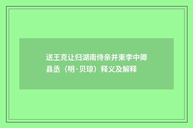 送王克让归湖南侍亲并柬李中卿县丞（明·贝琼）释义及解释