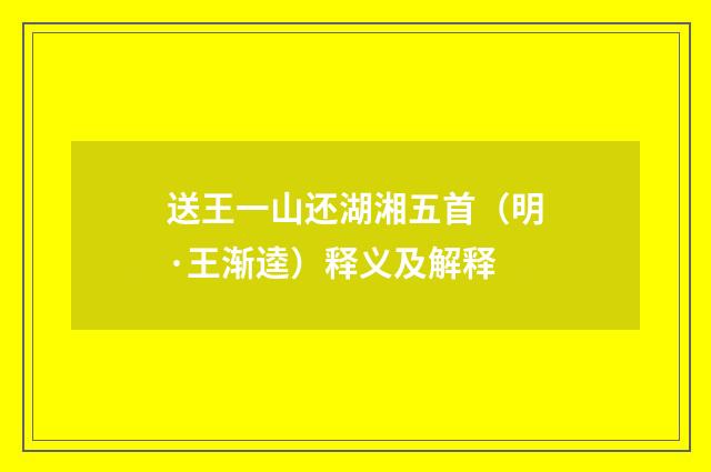 送王一山还湖湘五首（明·王渐逵）释义及解释