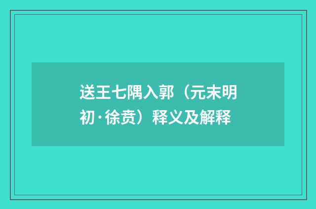 送王七隅入郭（元末明初·徐贲）释义及解释