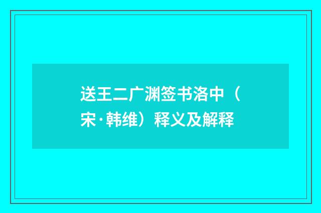 送王二广渊签书洛中（宋·韩维）释义及解释