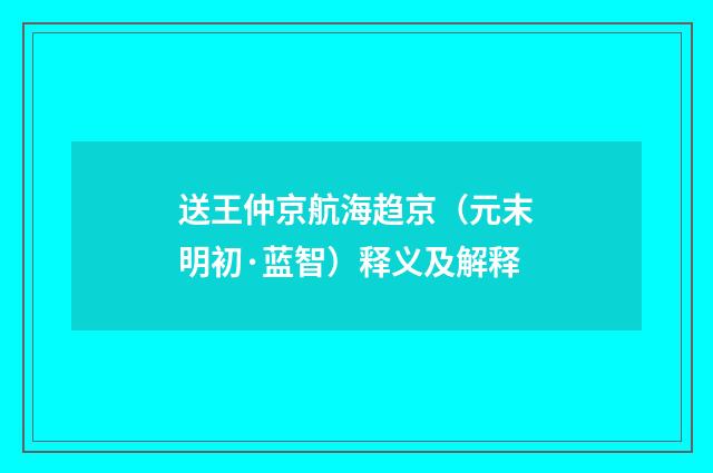 送王仲京航海趋京（元末明初·蓝智）释义及解释