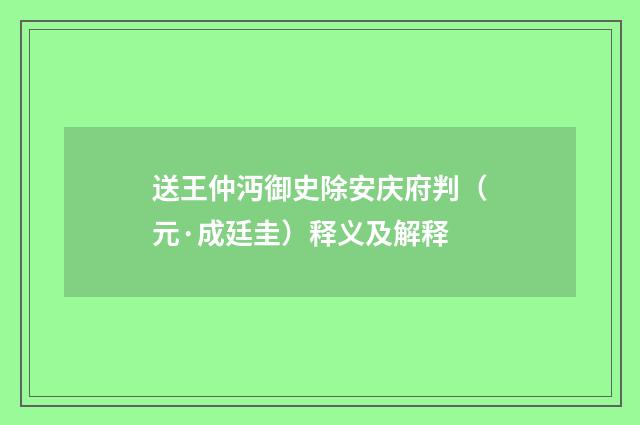 送王仲沔御史除安庆府判（元·成廷圭）释义及解释
