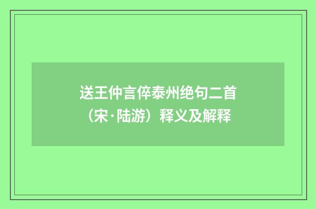 送王仲言倅泰州绝句二首（宋·陆游）释义及解释