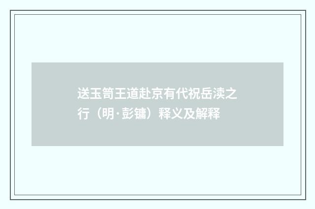 送玉笥王道赴京有代祝岳渎之行（明·彭镛）释义及解释