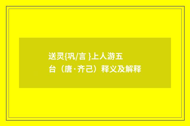 送灵{巩/言 }上人游五台（唐·齐己）释义及解释