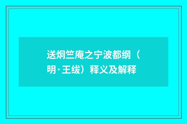送炯竺庵之宁波都纲（明·王绂）释义及解释