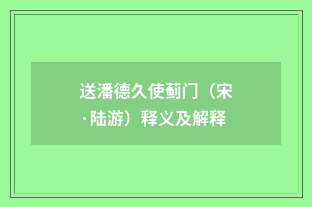 送潘德久使蓟门（宋·陆游）释义及解释