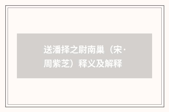 送潘择之尉南巢（宋·周紫芝）释义及解释