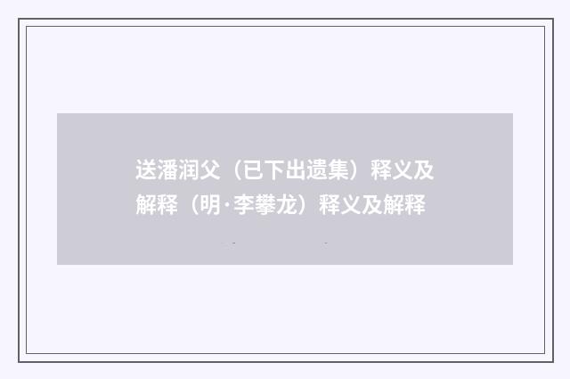 送潘润父（已下出遗集）释义及解释（明·李攀龙）释义及解释