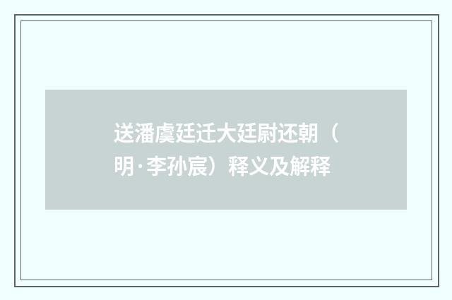 送潘虞廷迁大廷尉还朝（明·李孙宸）释义及解释