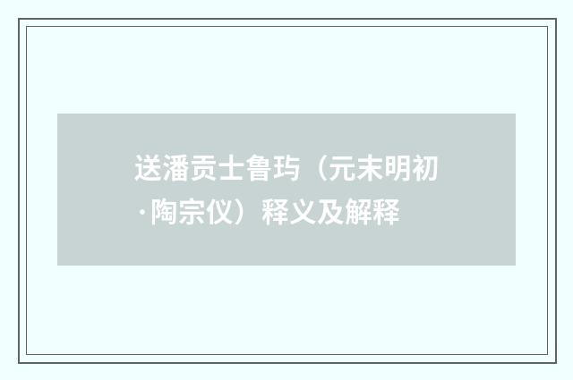 送潘贡士鲁玙（元末明初·陶宗仪）释义及解释
