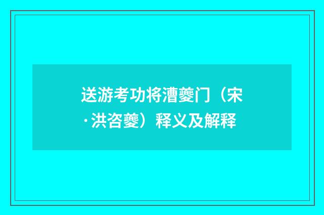 送游考功将漕夔门（宋·洪咨夔）释义及解释