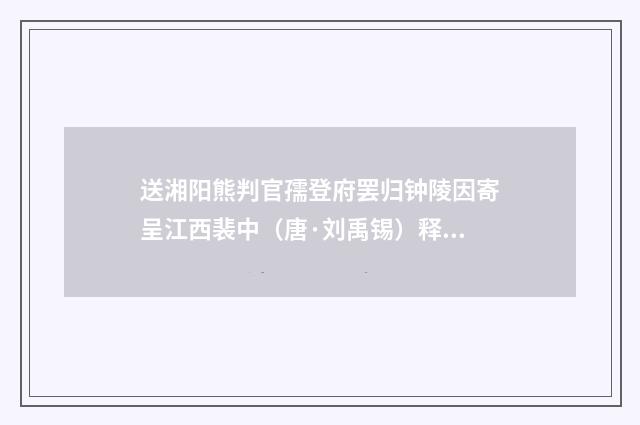 送湘阳熊判官孺登府罢归钟陵因寄呈江西裴中（唐·刘禹锡）释义及解释