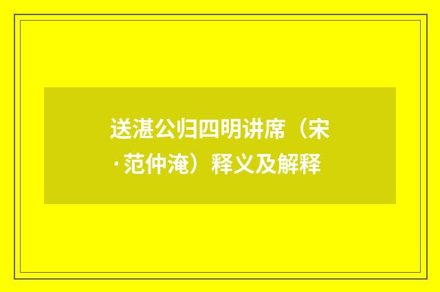送湛公归四明讲席（宋·范仲淹）释义及解释