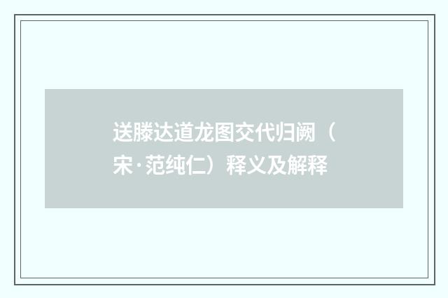送滕达道龙图交代归阙（宋·范纯仁）释义及解释