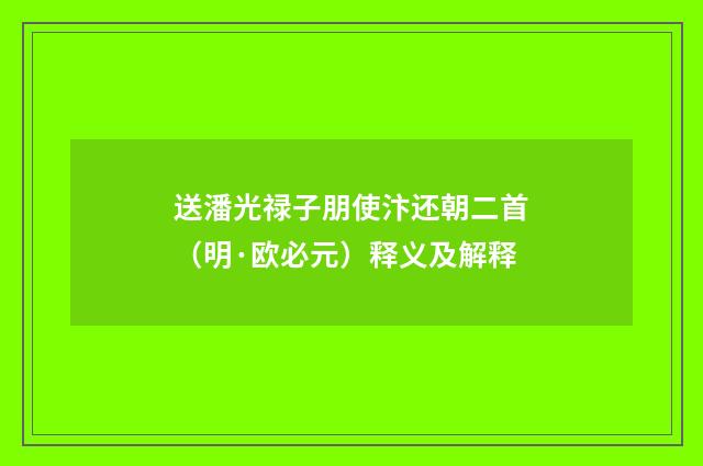 送潘光禄子朋使汴还朝二首（明·欧必元）释义及解释