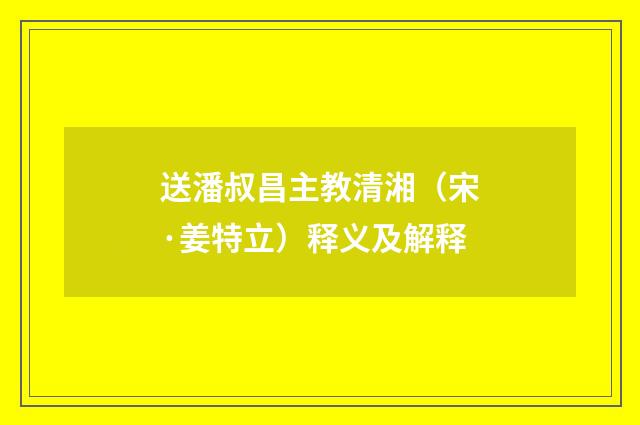送潘叔昌主教清湘（宋·姜特立）释义及解释