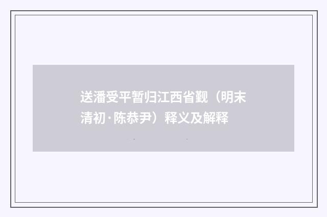 送潘受平暂归江西省觐（明末清初·陈恭尹）释义及解释