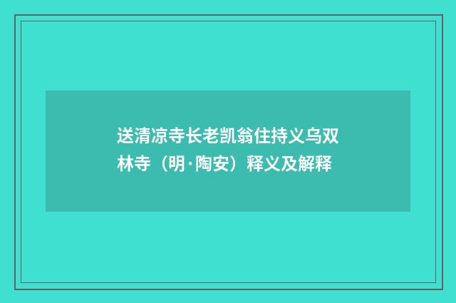 送清凉寺长老凯翁住持义乌双林寺（明·陶安）释义及解释