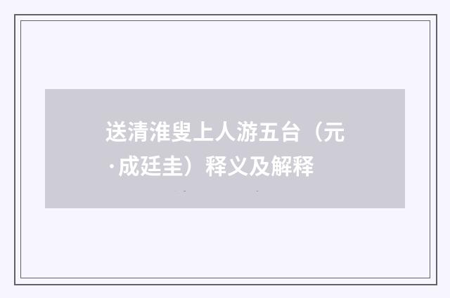 送清淮叟上人游五台（元·成廷圭）释义及解释