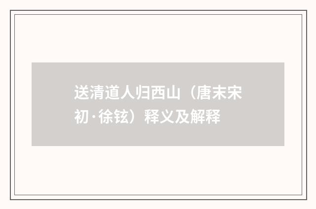 送清道人归西山（唐末宋初·徐铉）释义及解释