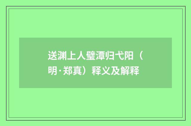 送渊上人璧潭归弋阳（明·郑真）释义及解释