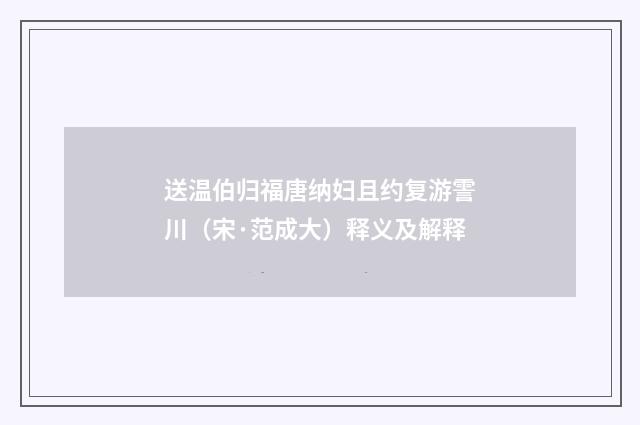 送温伯归福唐纳妇且约复游霅川（宋·范成大）释义及解释