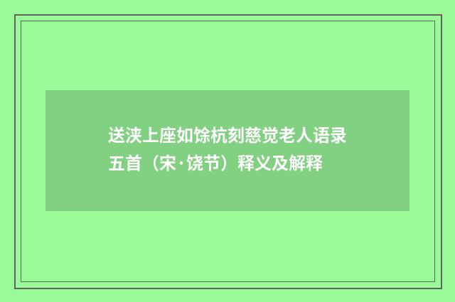 送浃上座如馀杭刻慈觉老人语录五首（宋·饶节）释义及解释