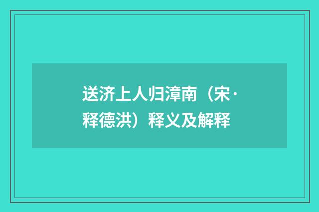 送济上人归漳南（宋·释德洪）释义及解释