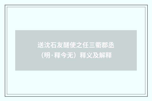 送沈石友醝使之任三衢郡丞（明·释今无）释义及解释