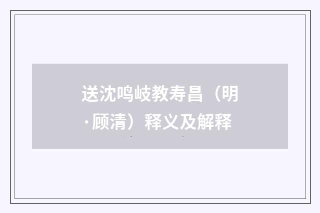 送沈鸣岐教寿昌（明·顾清）释义及解释