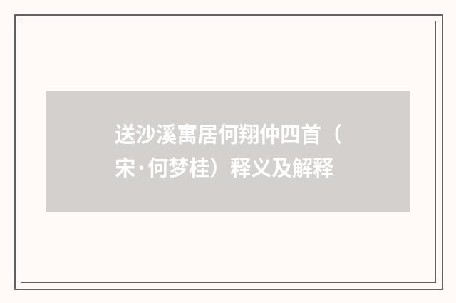 送沙溪寓居何翔仲四首（宋·何梦桂）释义及解释