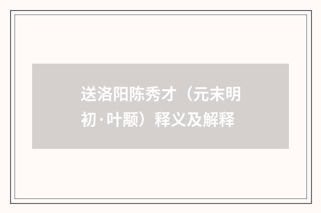 送洛阳陈秀才（元末明初·叶颙）释义及解释
