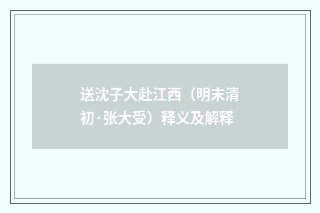送沈子大赴江西（明末清初·张大受）释义及解释
