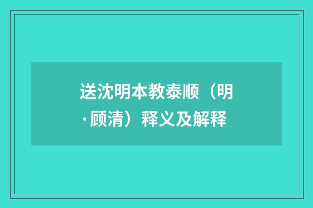送沈明本教泰顺（明·顾清）释义及解释