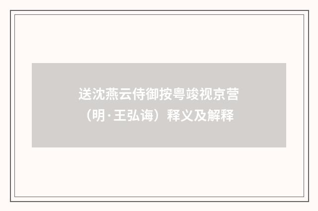 送沈燕云侍御按粤竣视京营（明·王弘诲）释义及解释