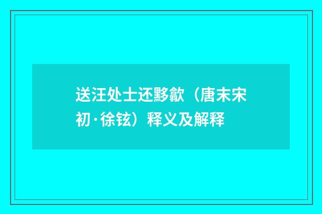 送汪处士还黟歙（唐末宋初·徐铉）释义及解释