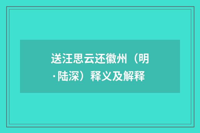 送汪思云还徽州（明·陆深）释义及解释