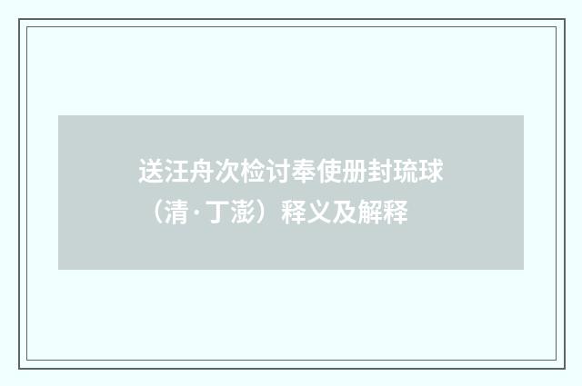 送汪舟次检讨奉使册封琉球（清·丁澎）释义及解释