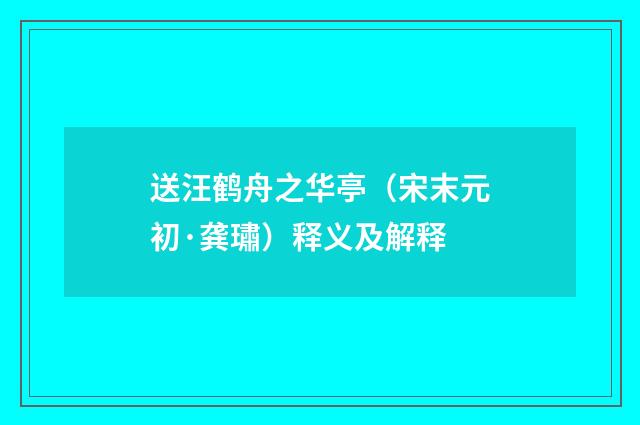送汪鹤舟之华亭（宋末元初·龚璛）释义及解释