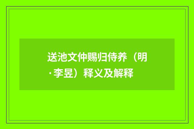 送池文仲赐归侍养（明·李昱）释义及解释