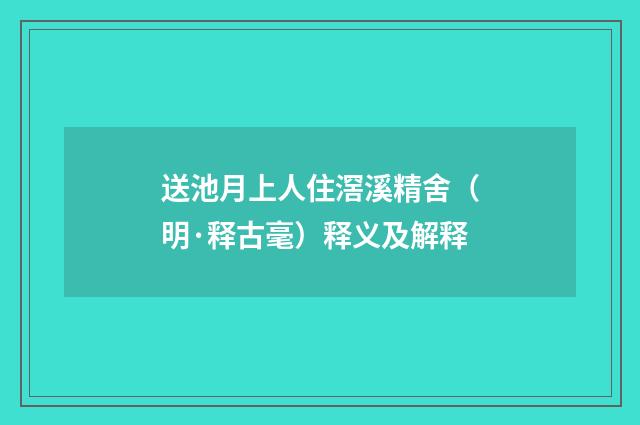 送池月上人住滘溪精舍（明·释古毫）释义及解释