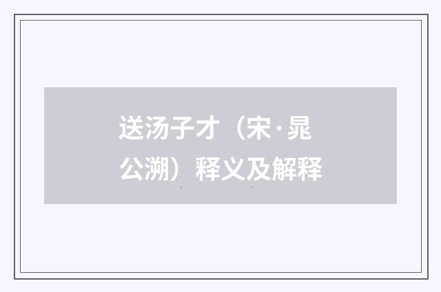 送汤子才（宋·晁公溯）释义及解释