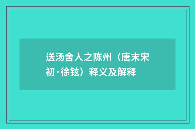 送汤舍人之陈州（唐末宋初·徐铉）释义及解释