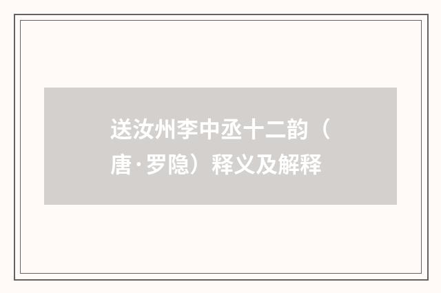 送汝州李中丞十二韵（唐·罗隐）释义及解释