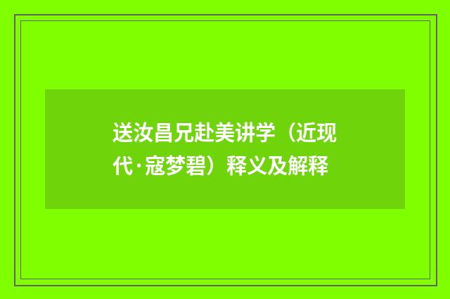 送汝昌兄赴美讲学（近现代·寇梦碧）释义及解释