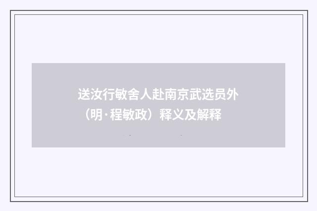 送汝行敏舍人赴南京武选员外（明·程敏政）释义及解释