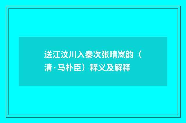送江汶川入秦次张晴岚韵（清·马朴臣）释义及解释